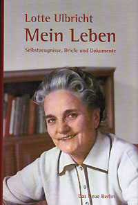 Lotte Ulbricht. Mein Leben. Selbstzeugnisse, Briefe und Dokumente - Hrsg. Schumann, Frank, Ulbricht, Lotte